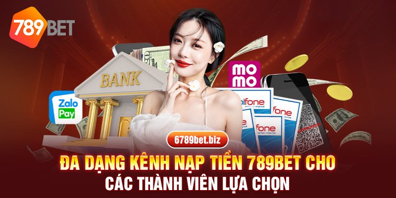 Đa dạng kênh nạp tiền 789BET cho các thành viên lựa chọn